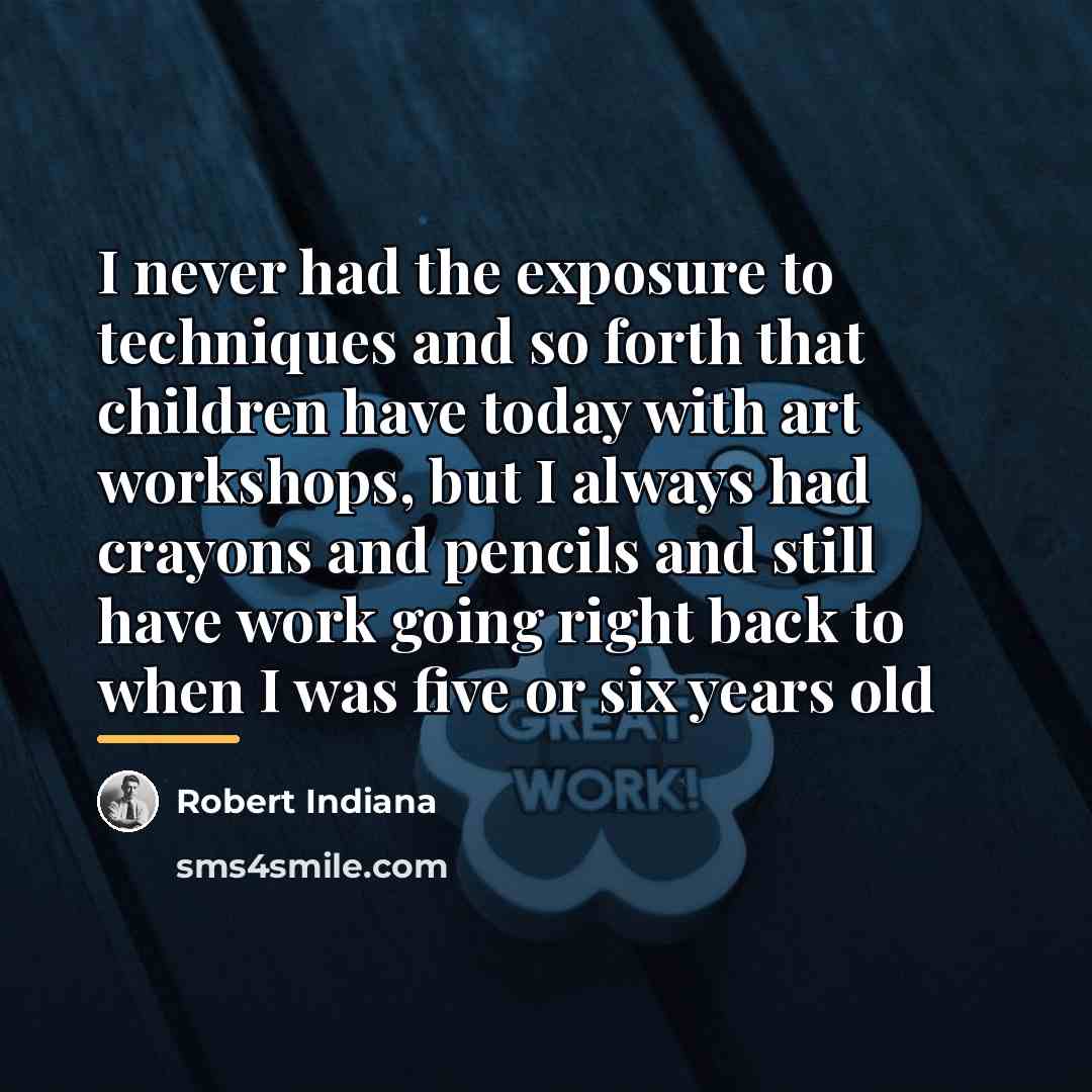 “I never had the exposure to techniques and so forth…” quote by Robert Indiana