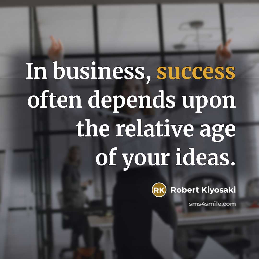 “In business, success often depends upon the relative age of…” quote by Robert Kiyosaki