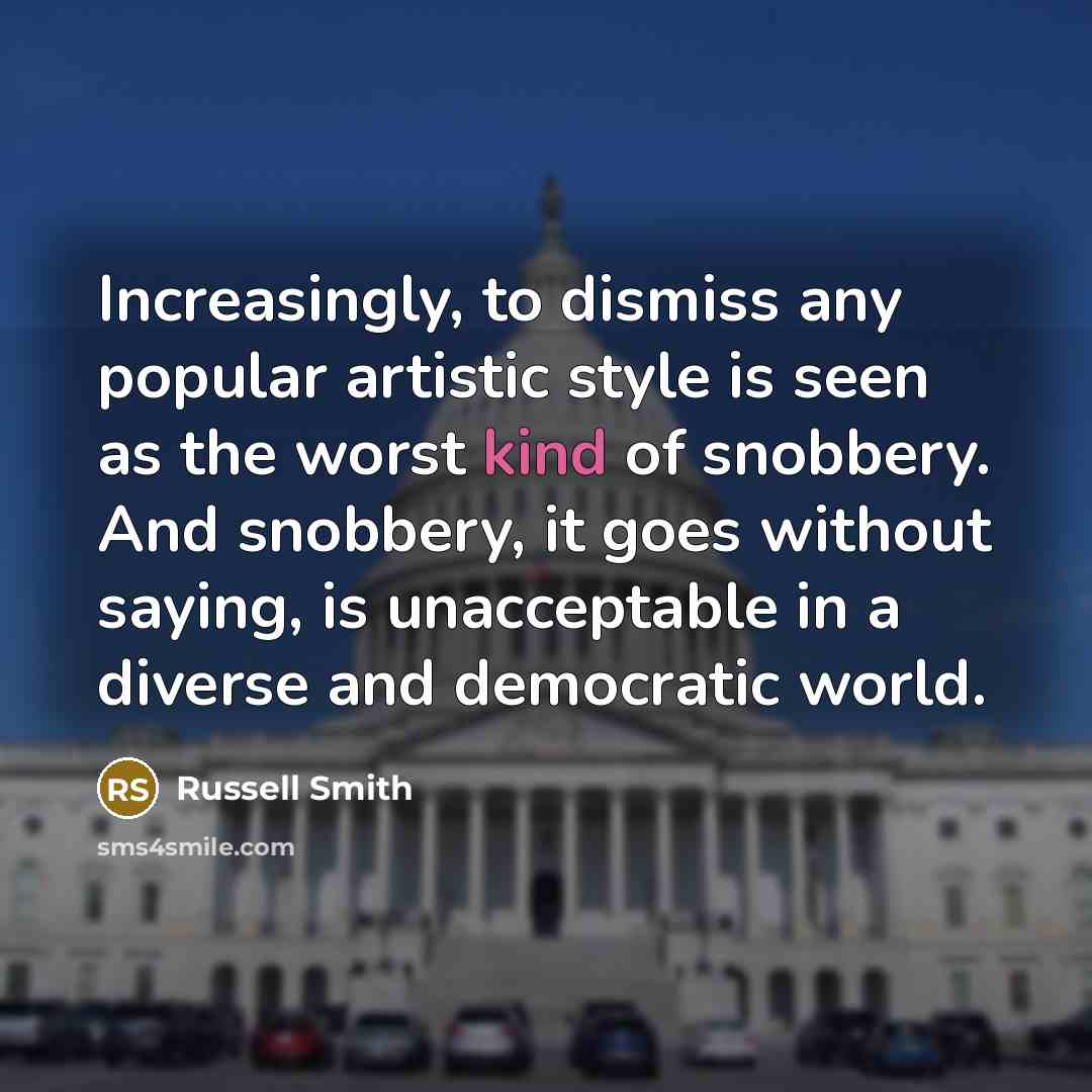 “Increasingly, to dismiss any popular artistic style is seen as…” quote by Russell Smith
