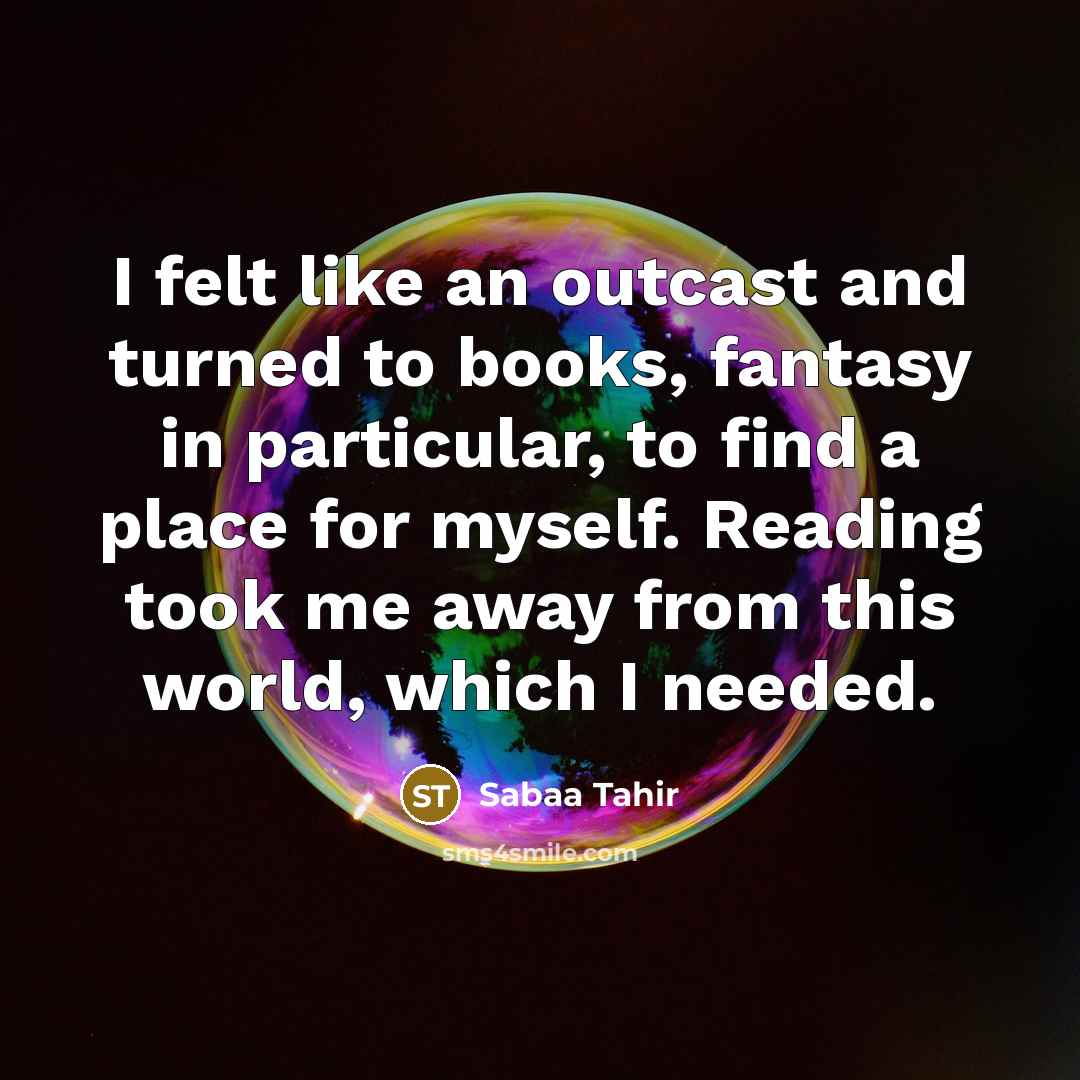 “I felt like an outcast and turned to books, fantasy…” quote by Sabaa Tahir
