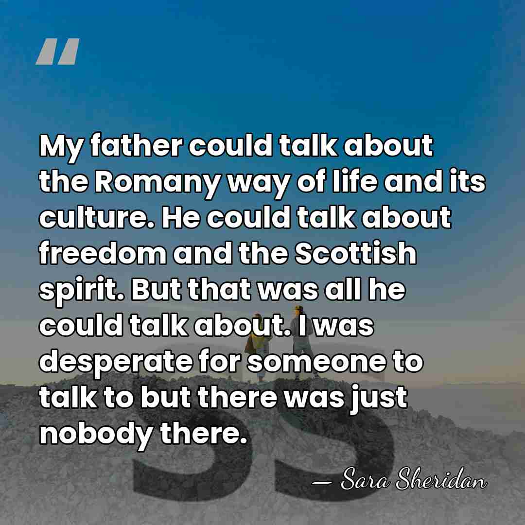 My father could talk about the Romany way of life and its&hellip; - Sara Sheridan