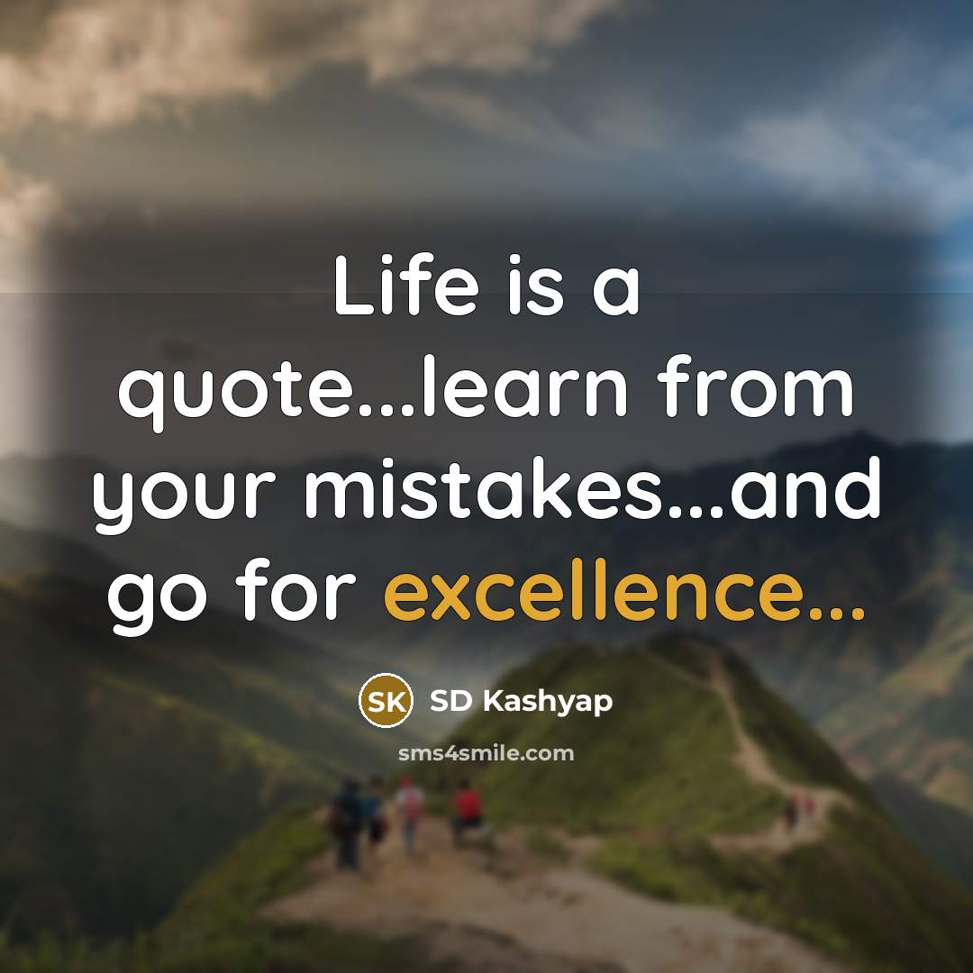 “Life is a quote...learn from your mistakes...and go for excellence...…” quote by SD Kashyap