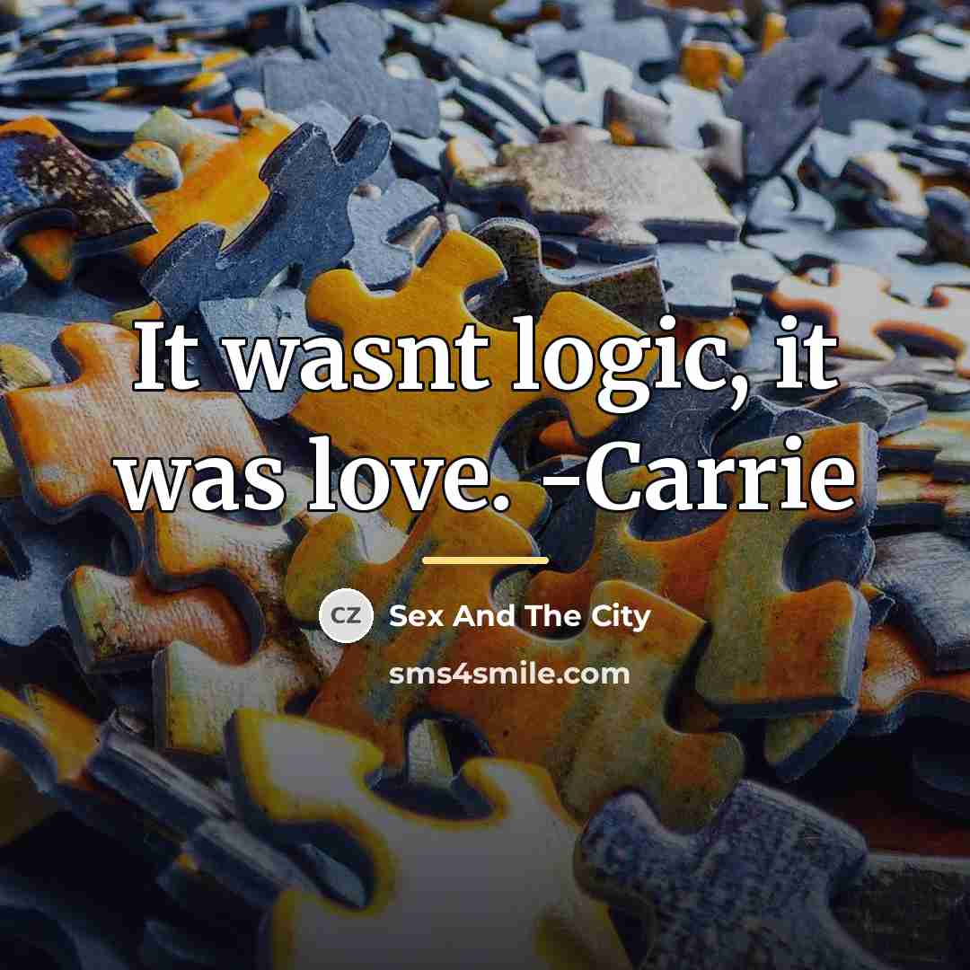“It wasnt logic, it was love. -Carrie…” quote by Sex And The City