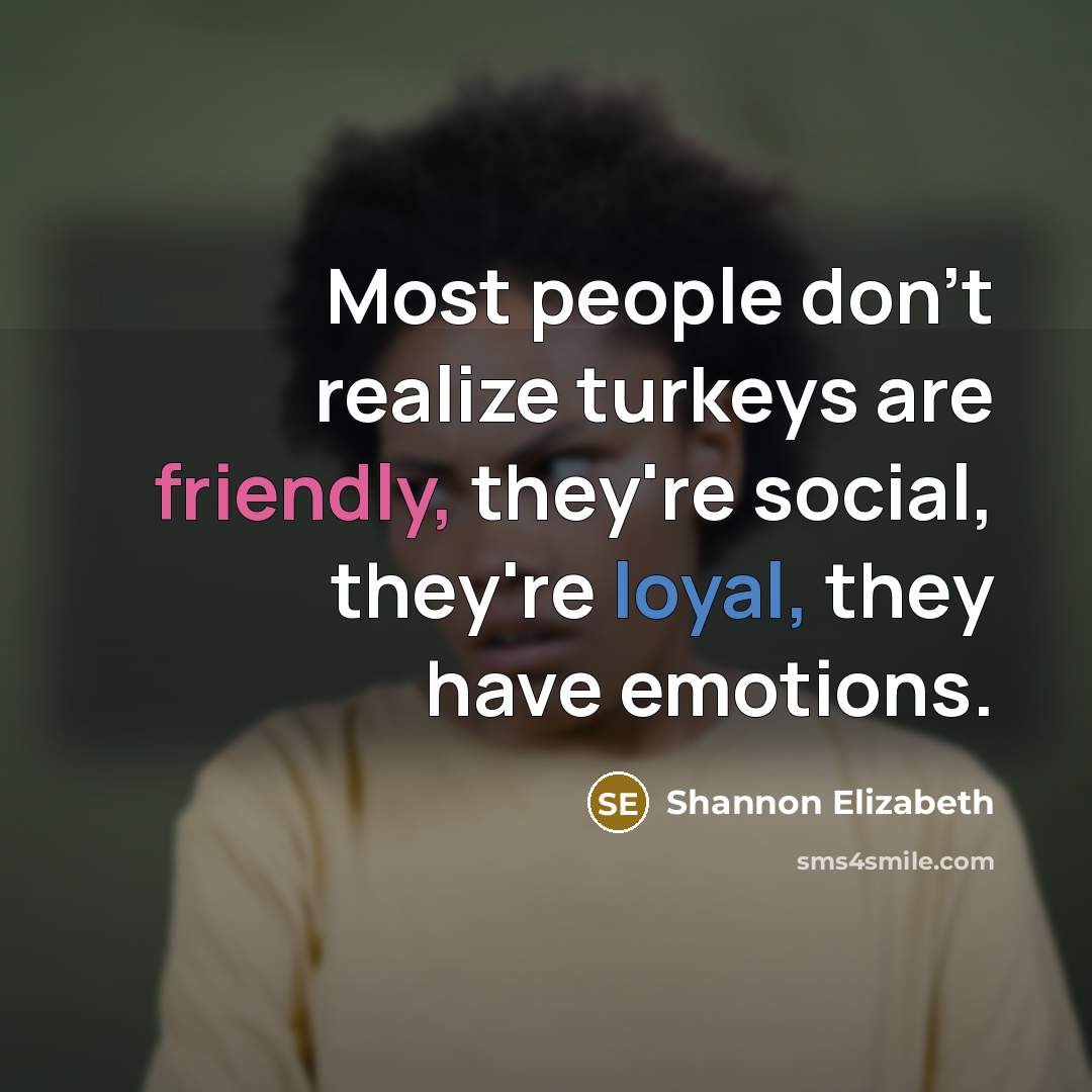 “Most people don't realize turkeys are friendly, they're social, they're…” quote by Shannon Elizabeth