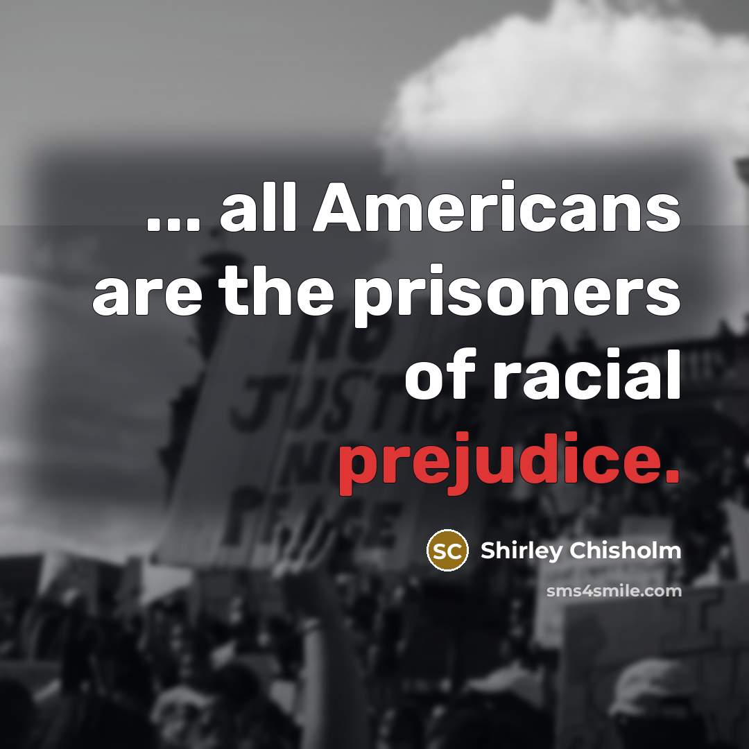 “... all Americans are the prisoners of racial prejudice.…” quote by Shirley Chisholm