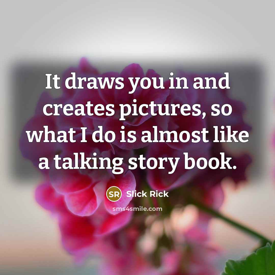 “It draws you in and creates pictures, so what I…” quote by Slick Rick