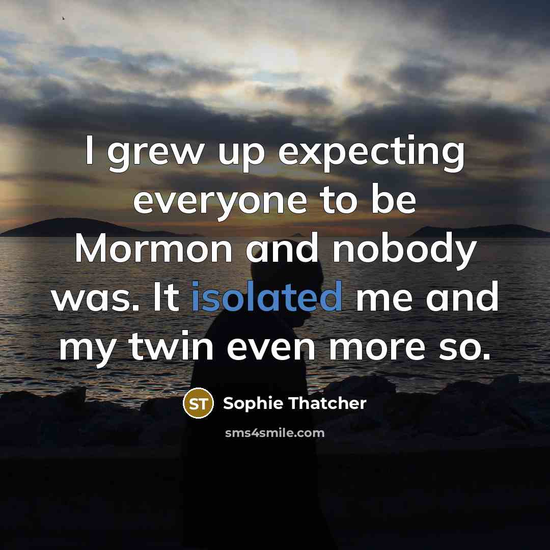 “I grew up expecting everyone to be Mormon and nobody…” quote by Sophie Thatcher