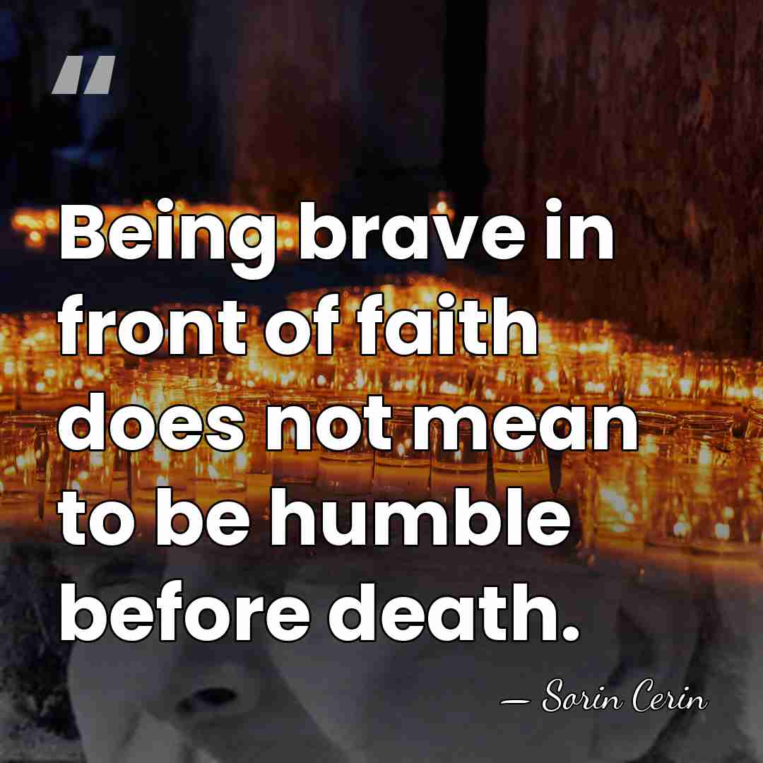Being brave in front of faith does not mean to be humble&hellip; - Sorin Cerin