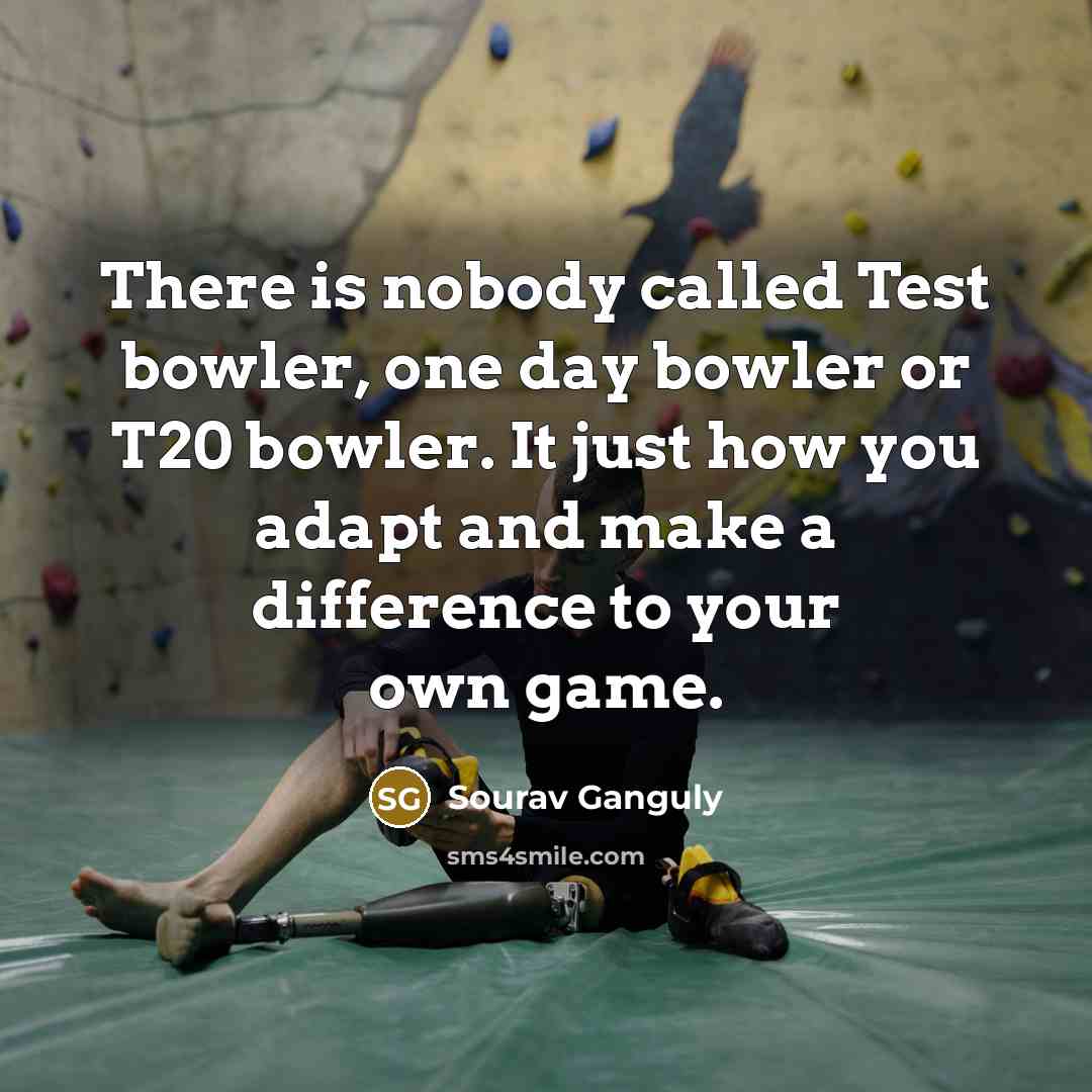 “There is nobody called Test bowler, one day bowler or…” quote by Sourav Ganguly