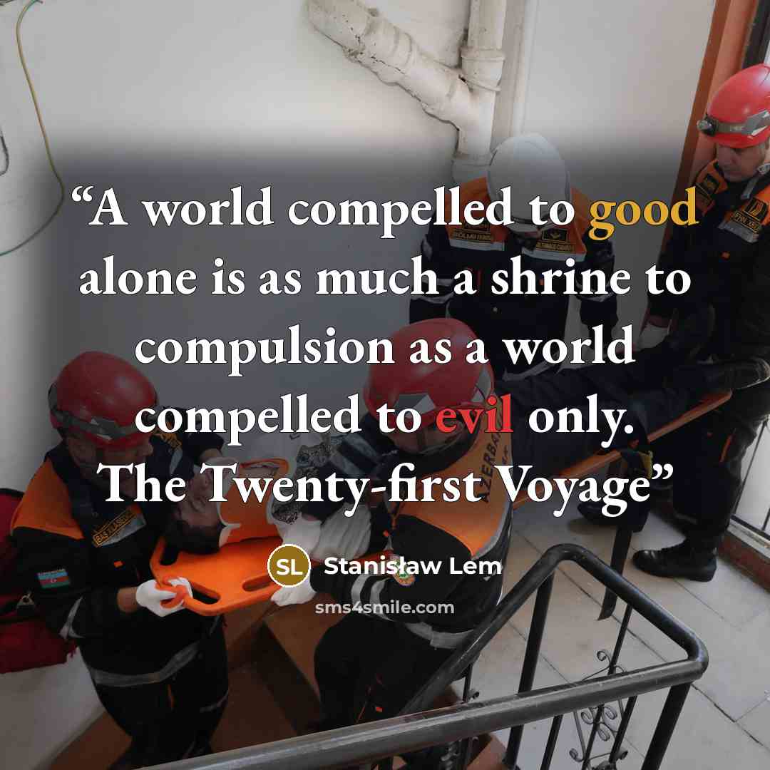 “A world compelled to good alone is as much a shrine to compulsion as a world compelled to evil only. The Twenty-first Voyage” quote by Stanisław Lem