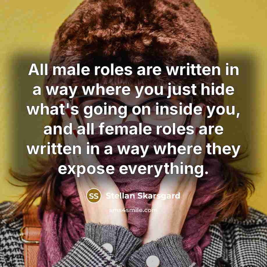 “All male roles are written in a way where you…” quote by Stellan Skarsgard
