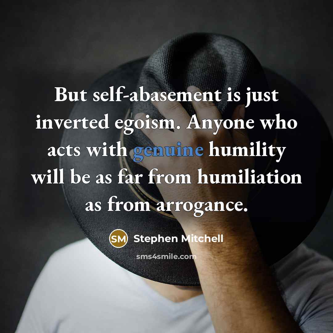 “But self-abasement is just inverted egoism. Anyone who acts with…” quote by Stephen Mitchell