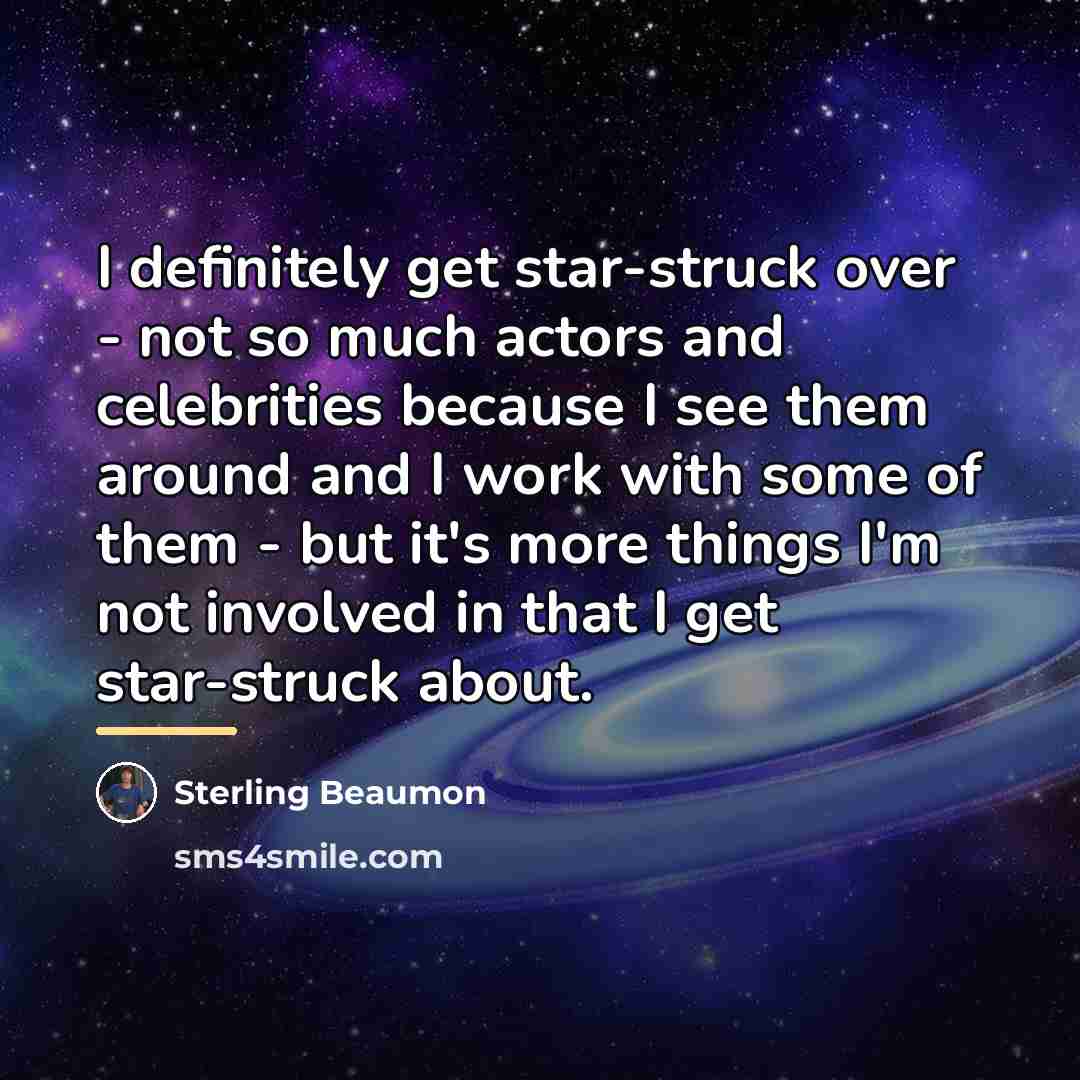 “I definitely get star-struck over - not so much actors…” quote by Sterling Beaumon