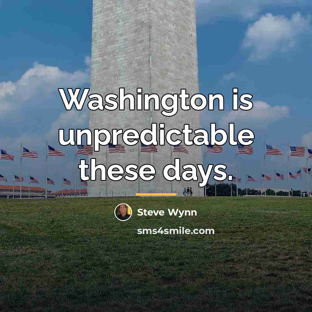 “Washington is unpredictable these days.…” quote by Steve Wynn