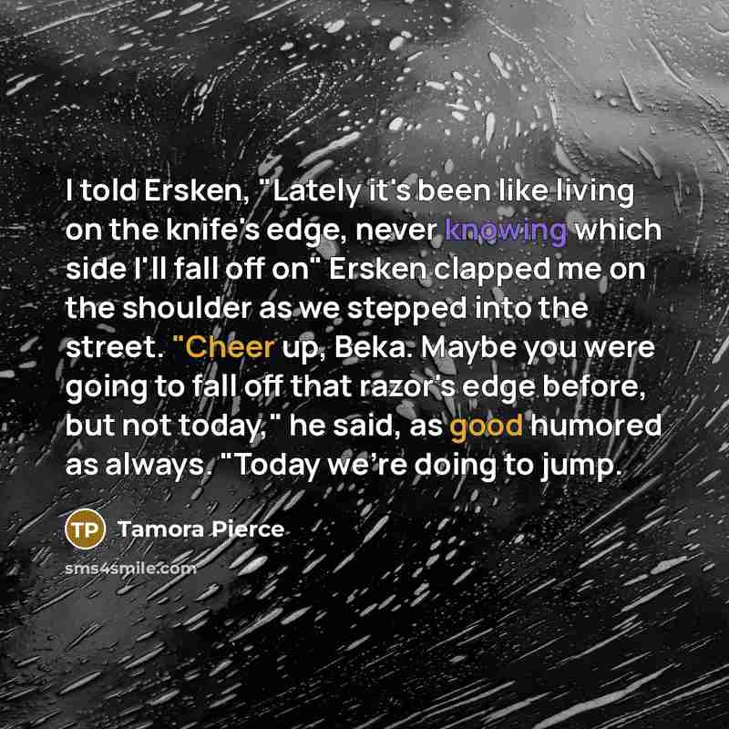 “I told Ersken, "Lately it's been like living on the…” quote by Tamora Pierce