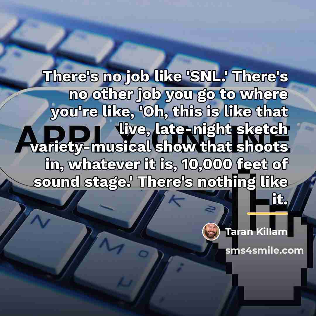 “There's no job like 'SNL.' There's no other job you…” quote by Taran Killam