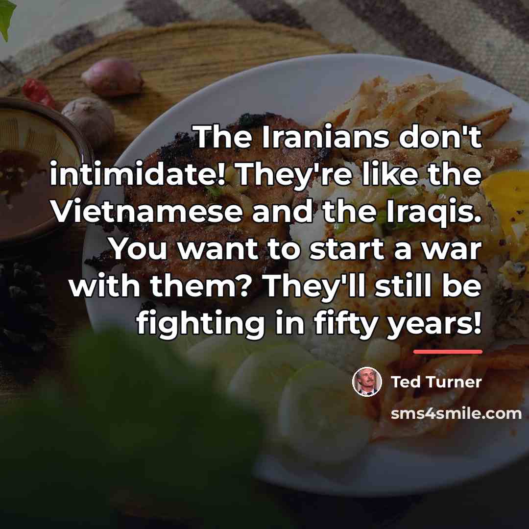 “The Iranians don't intimidate! They're like the Vietnamese and the…” quote by Ted Turner