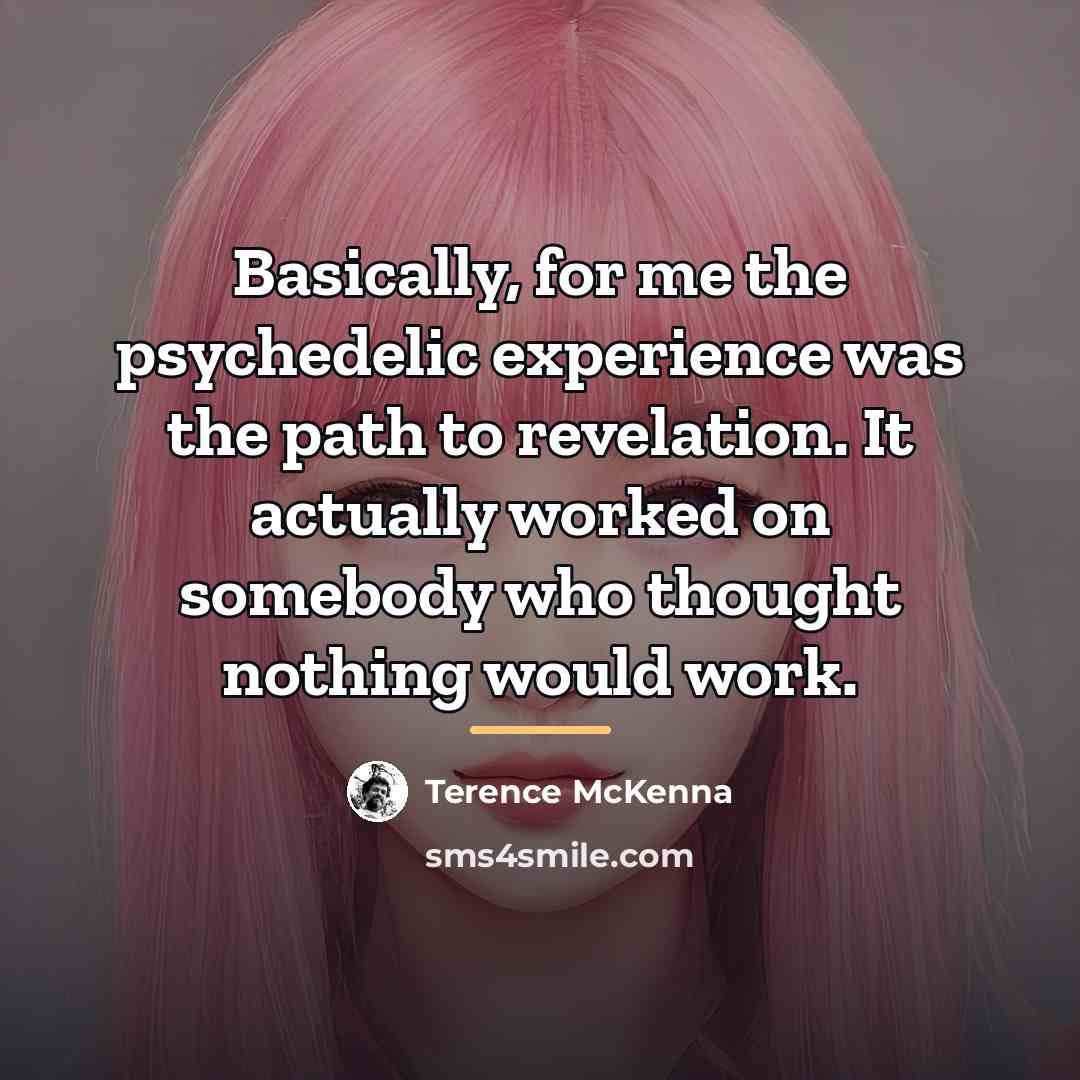 “Basically, for me the psychedelic experience was the path to…” quote by Terence McKenna