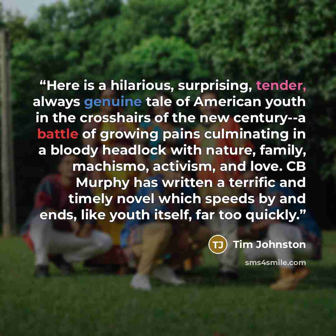 “Here is a hilarious, surprising, tender, always genuine tale of American youth in the crosshairs of the new century--a battle of growing pains culminating in a bloody headlock with nature, family, machismo, activism, and love. CB Murphy has written a terrific and timely novel which speeds by and…” quote by Tim Johnston