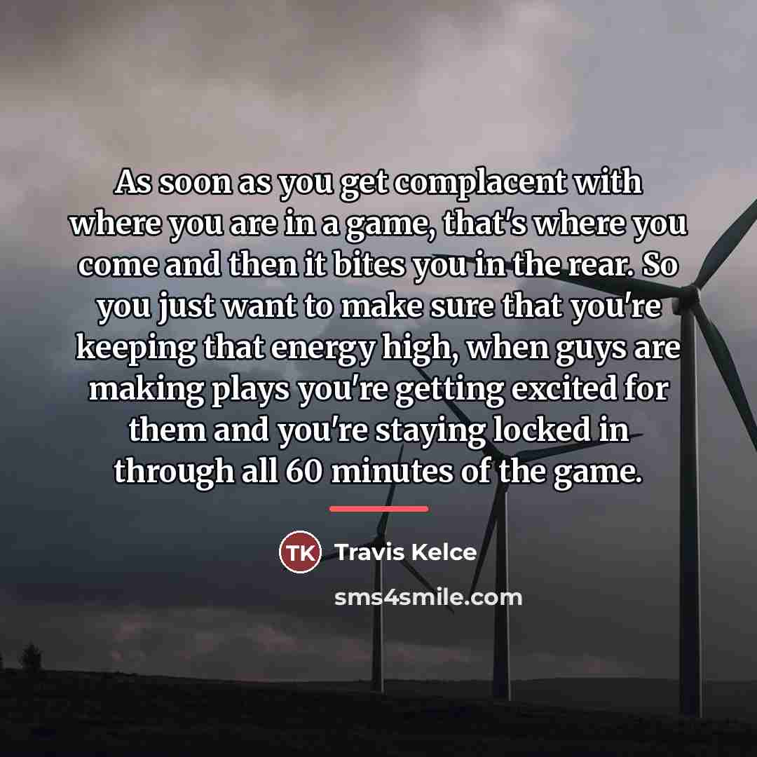 “As soon as you get complacent with where you are…” quote by Travis Kelce