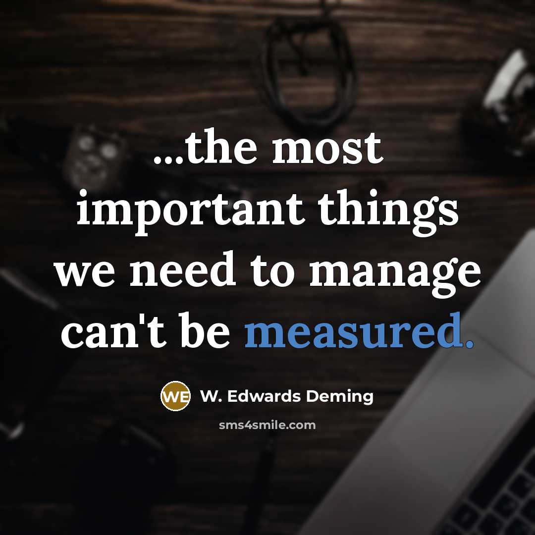 “...the most important things we need to manage can't be…” quote by W. Edwards Deming