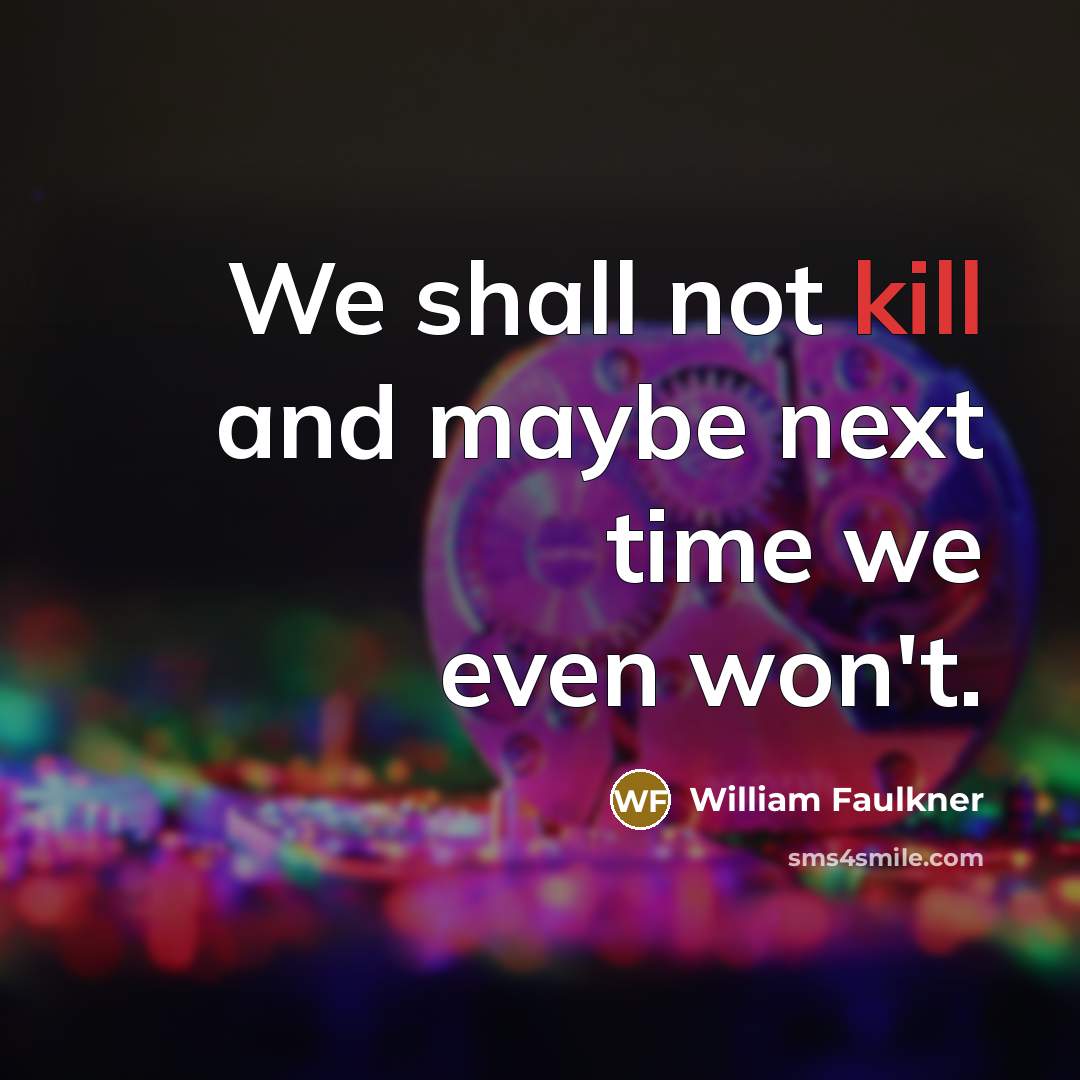“We shall not kill and maybe next time we even…” quote by William Faulkner