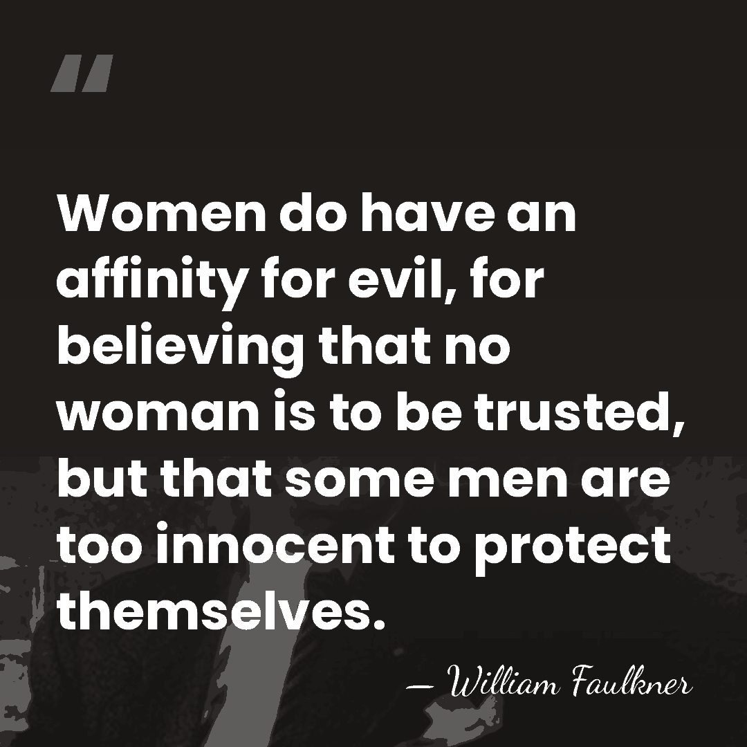 Women do have an affinity for evil, for believing that no woman&hellip; - William Faulkner