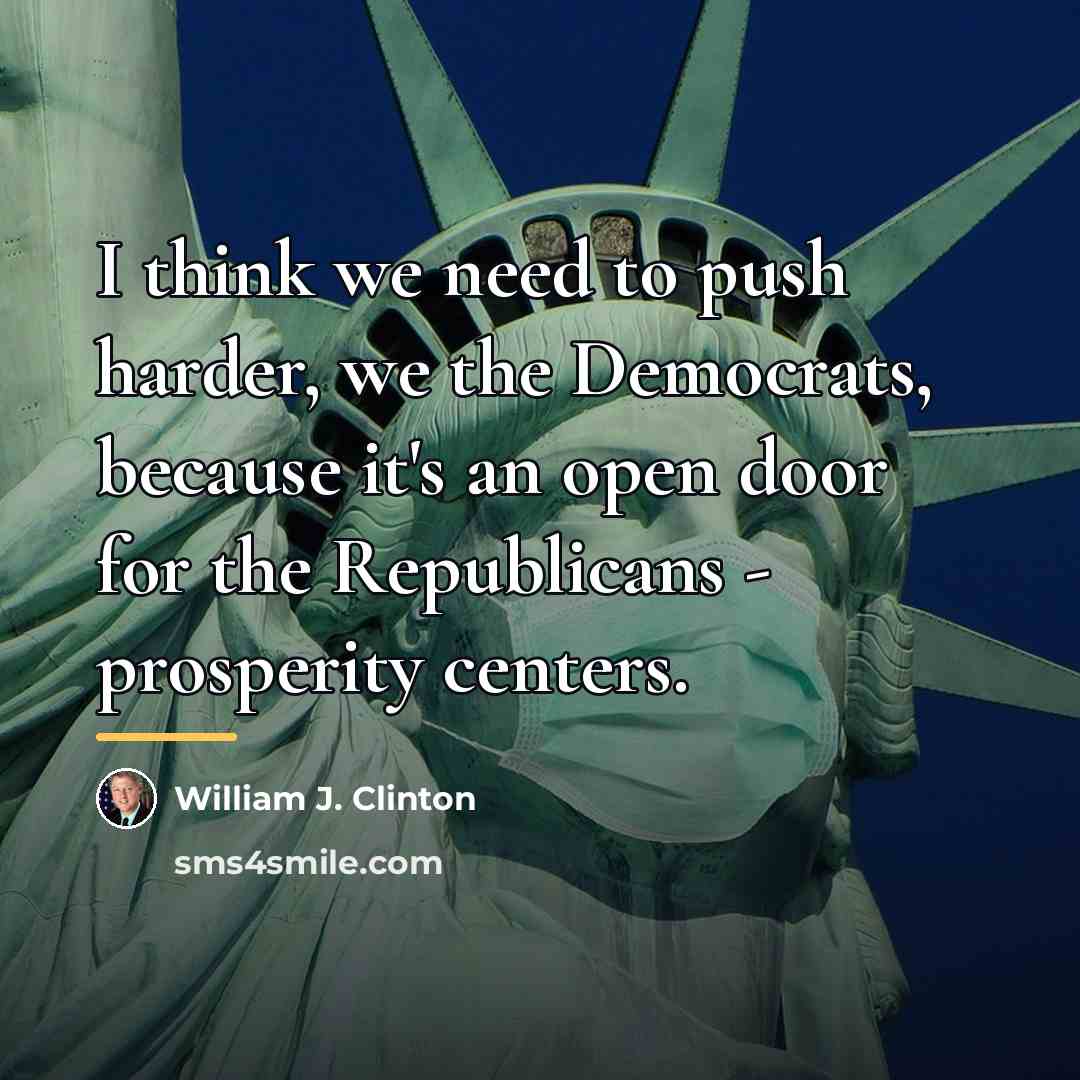 “I think we need to push harder, we the Democrats,…” quote by William J. Clinton