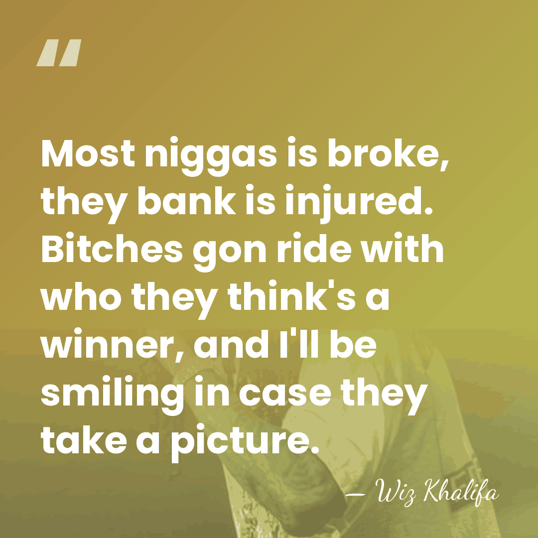 Most niggas is broke, they bank is injured. Bitches gon ride with&hellip; - Wiz Khalifa