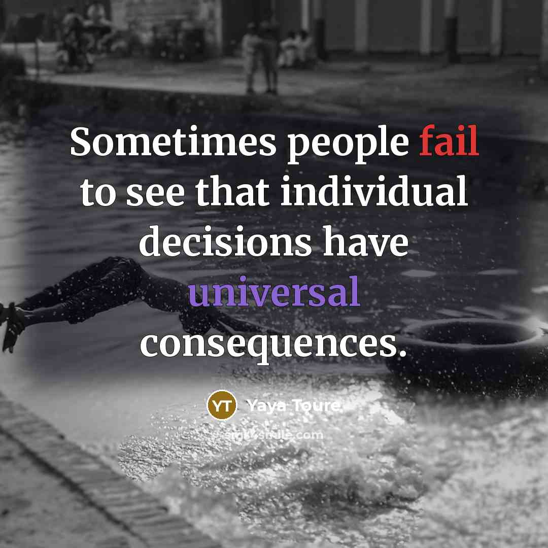 “Sometimes people fail to see that individual decisions have universal…” quote by Yaya Toure