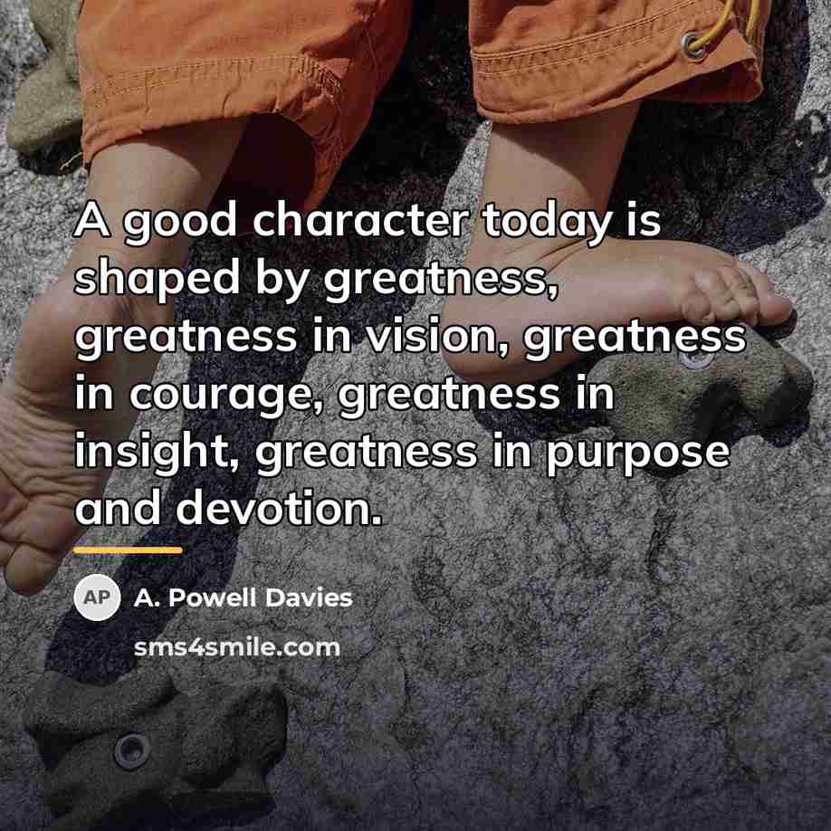 “A good character today is shaped by greatness, greatness in…” quote by A. Powell Davies