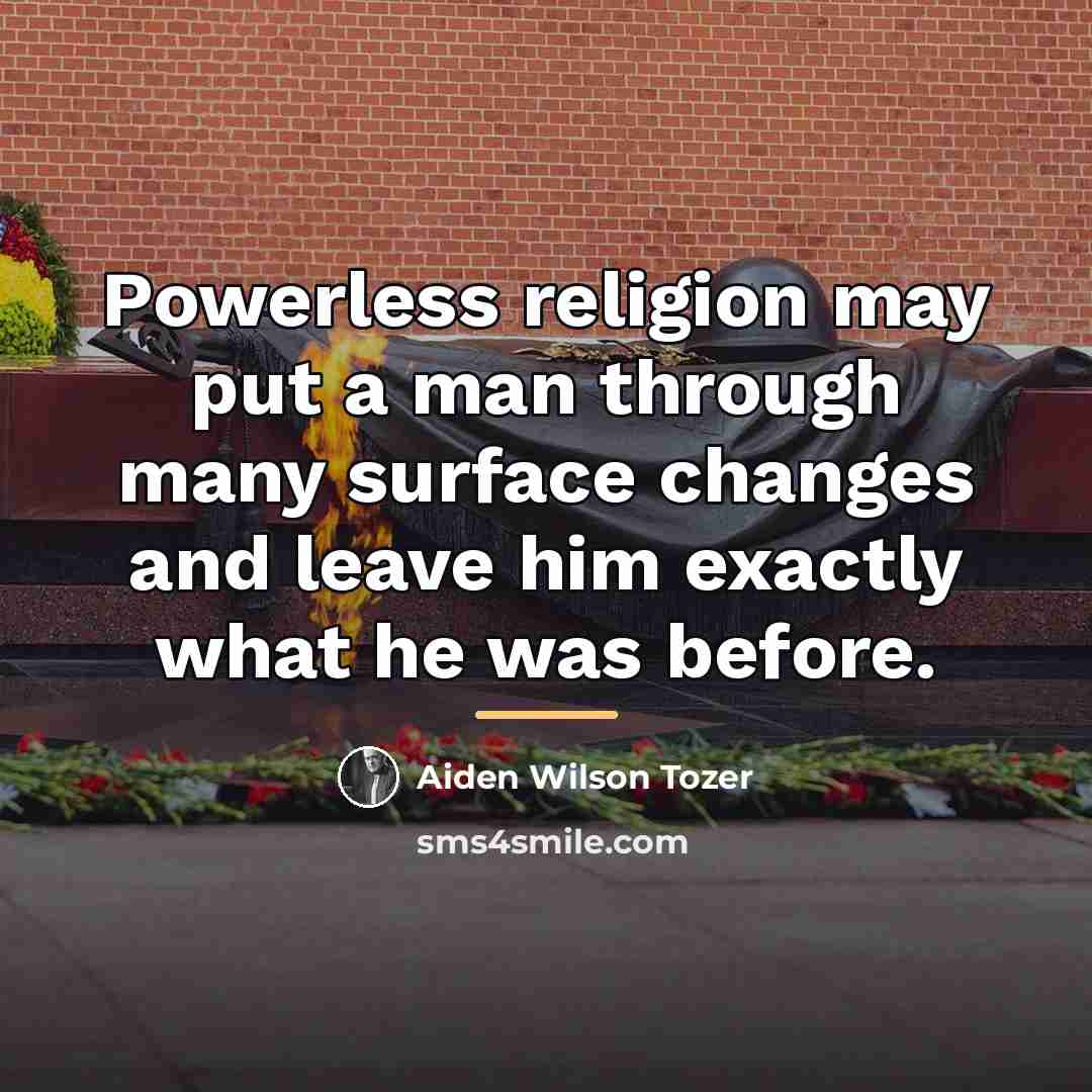 “Powerless religion may put a man through many surface changes…” quote by Aiden Wilson Tozer