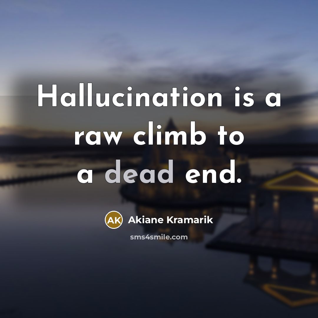 “Hallucination is a raw climb to a dead end.…” quote by Akiane Kramarik