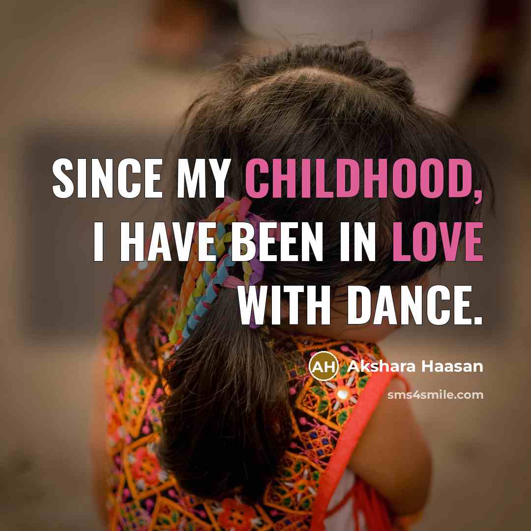 “Since my childhood, I have been in love with dance.…” quote by Akshara Haasan