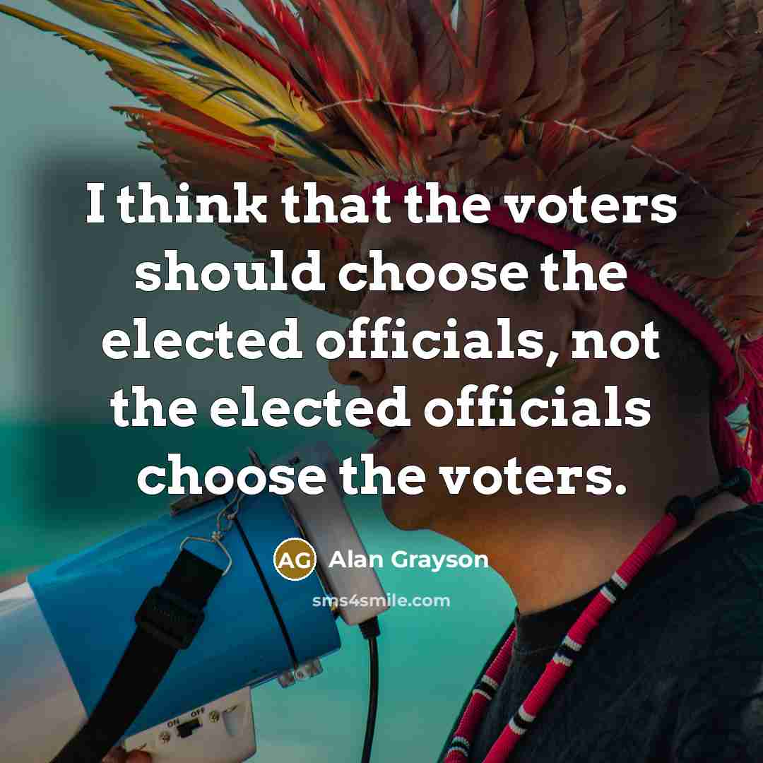 “I think that the voters should choose the elected officials,…” quote by Alan Grayson