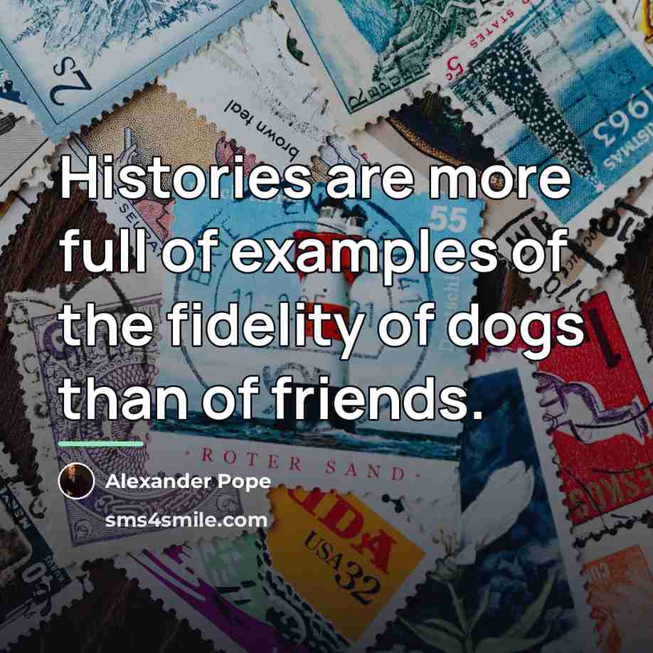 “Histories are more full of examples of the fidelity of…” quote by Alexander Pope