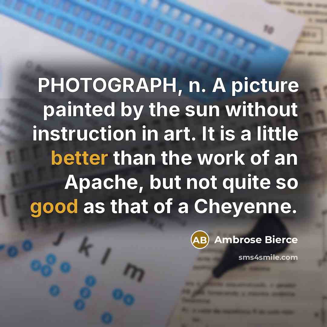 “PHOTOGRAPH, n. A picture painted by the sun without instruction…” quote by Ambrose Bierce