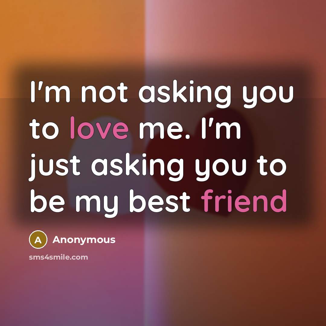 “I'm not asking you to love me. I'm just asking…” quote by Anonymous