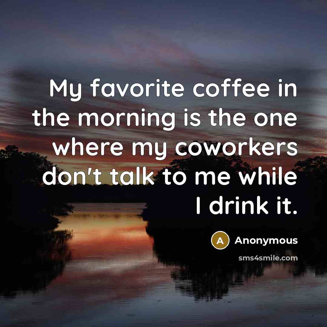 “My favorite coffee in the morning is the one where…” quote by Anonymous