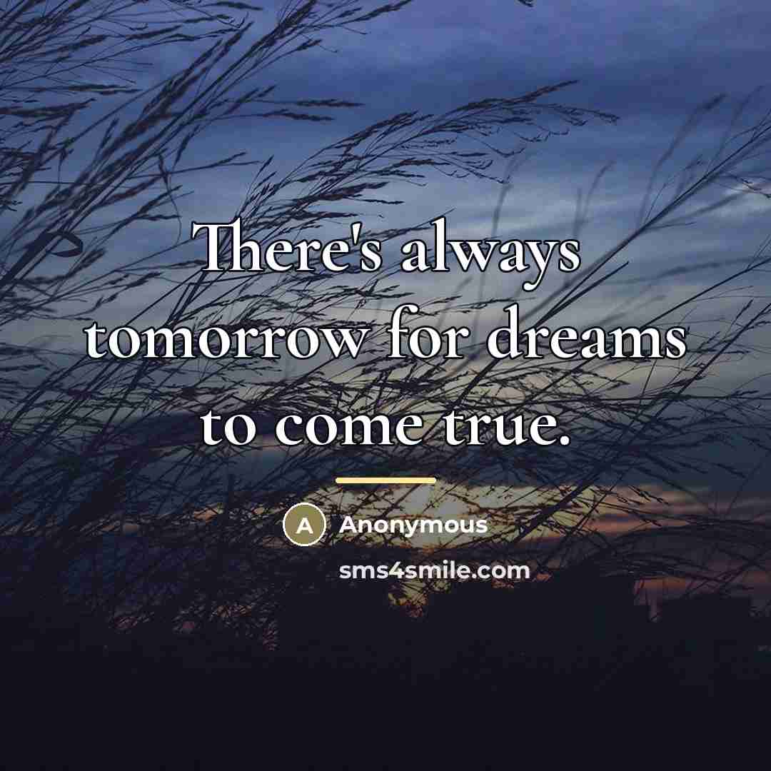 “There's always tomorrow for dreams to come true.…” quote by Anonymous