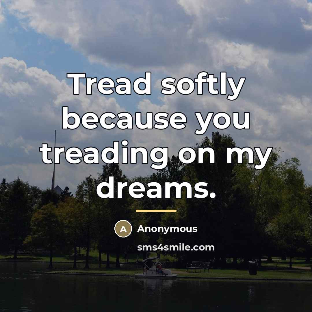 “Tread softly because you treading on my dreams.…” quote by Anonymous