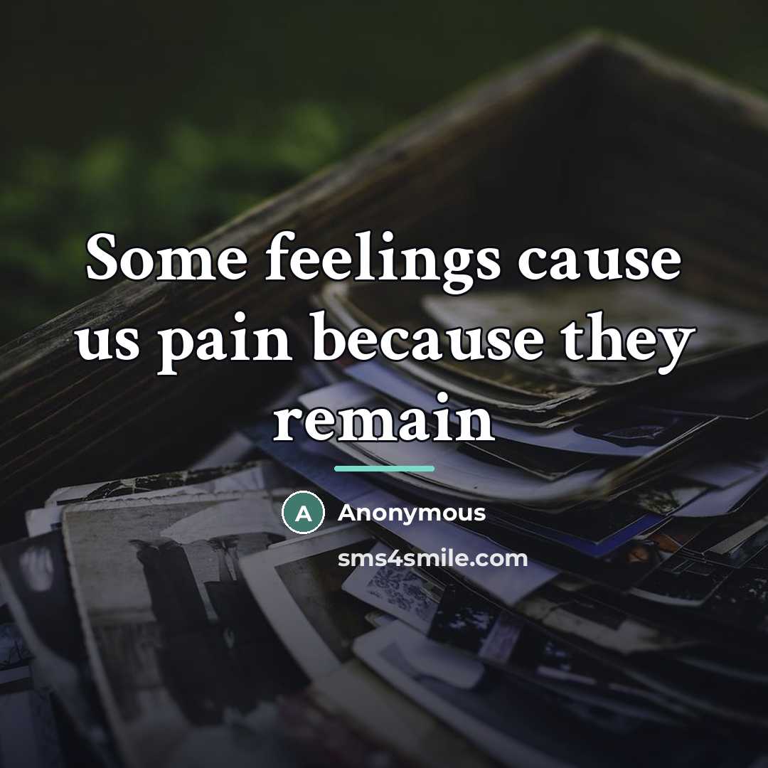 “Some feelings cause us pain because they remain…” quote by Anonymous