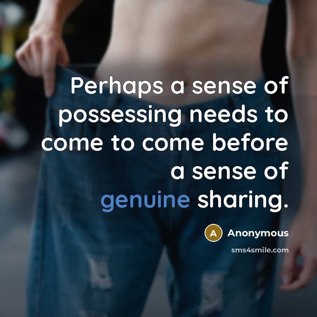 “Perhaps a sense of possessing needs to come to come…” quote by Anonymous