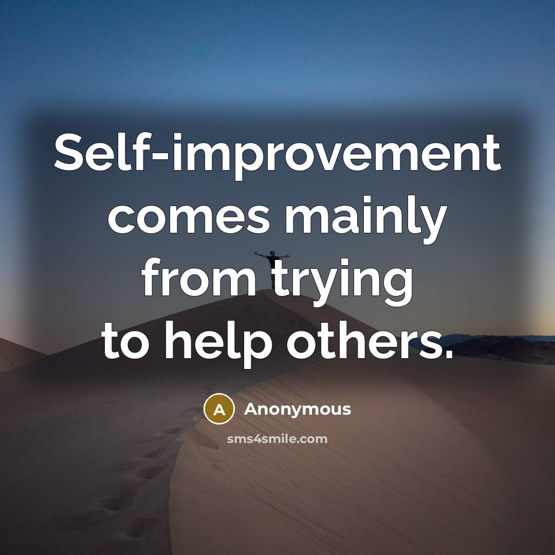 “Self-improvement comes mainly from trying to help others.” quote by Anonymous