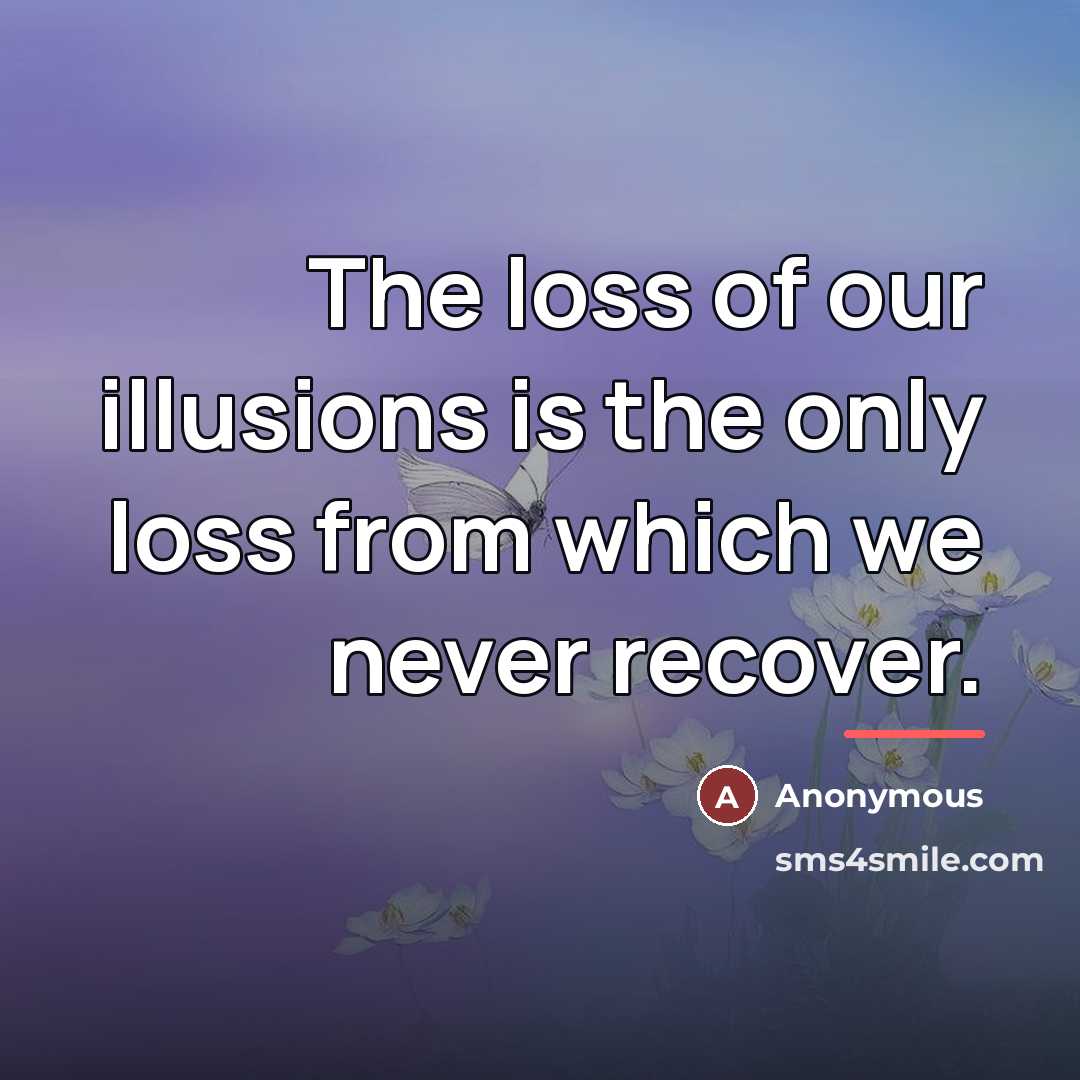 “The loss of our illusions is the only loss from…” quote by Anonymous