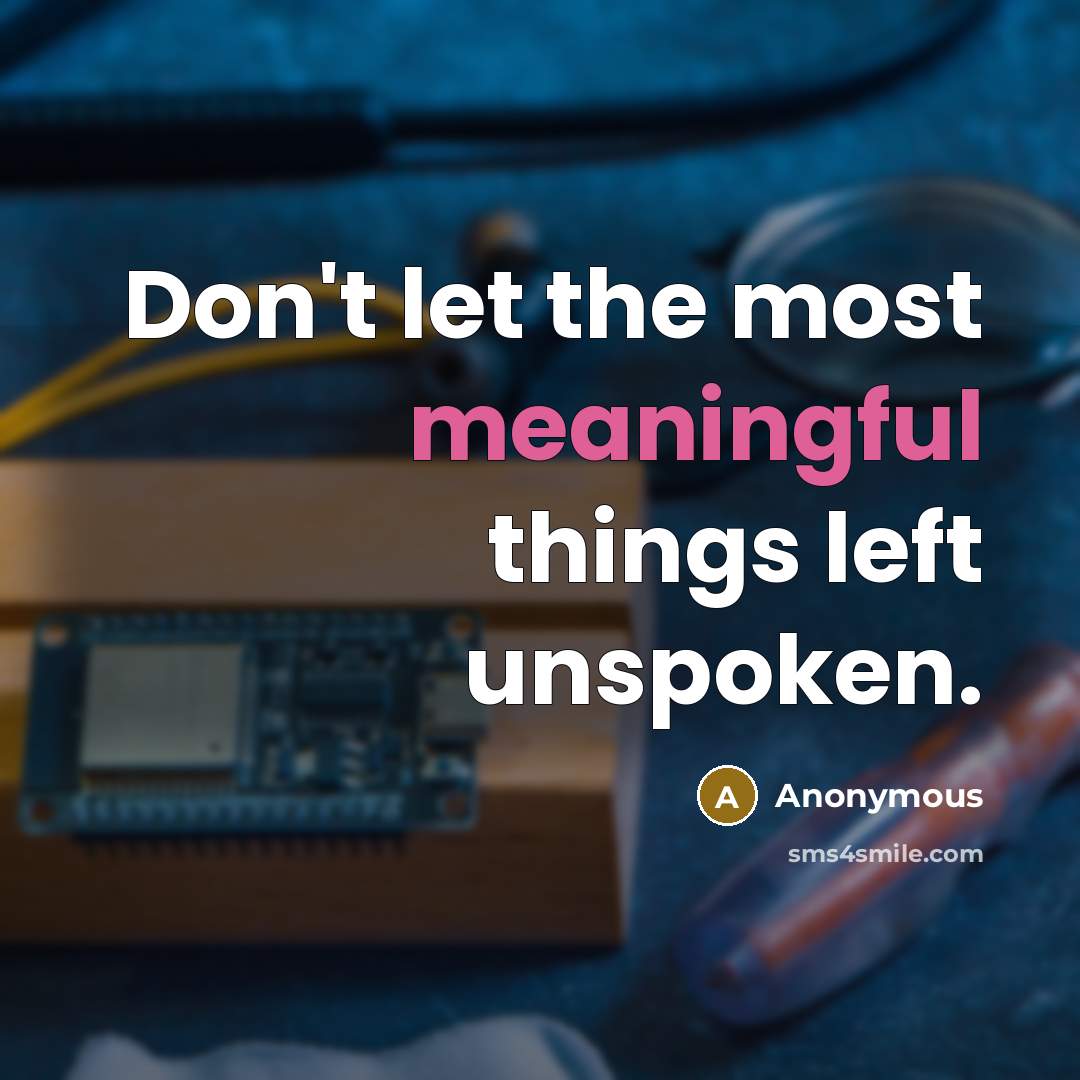 “Don't let the most meaningful things left unspoken.” quote by Anonymous