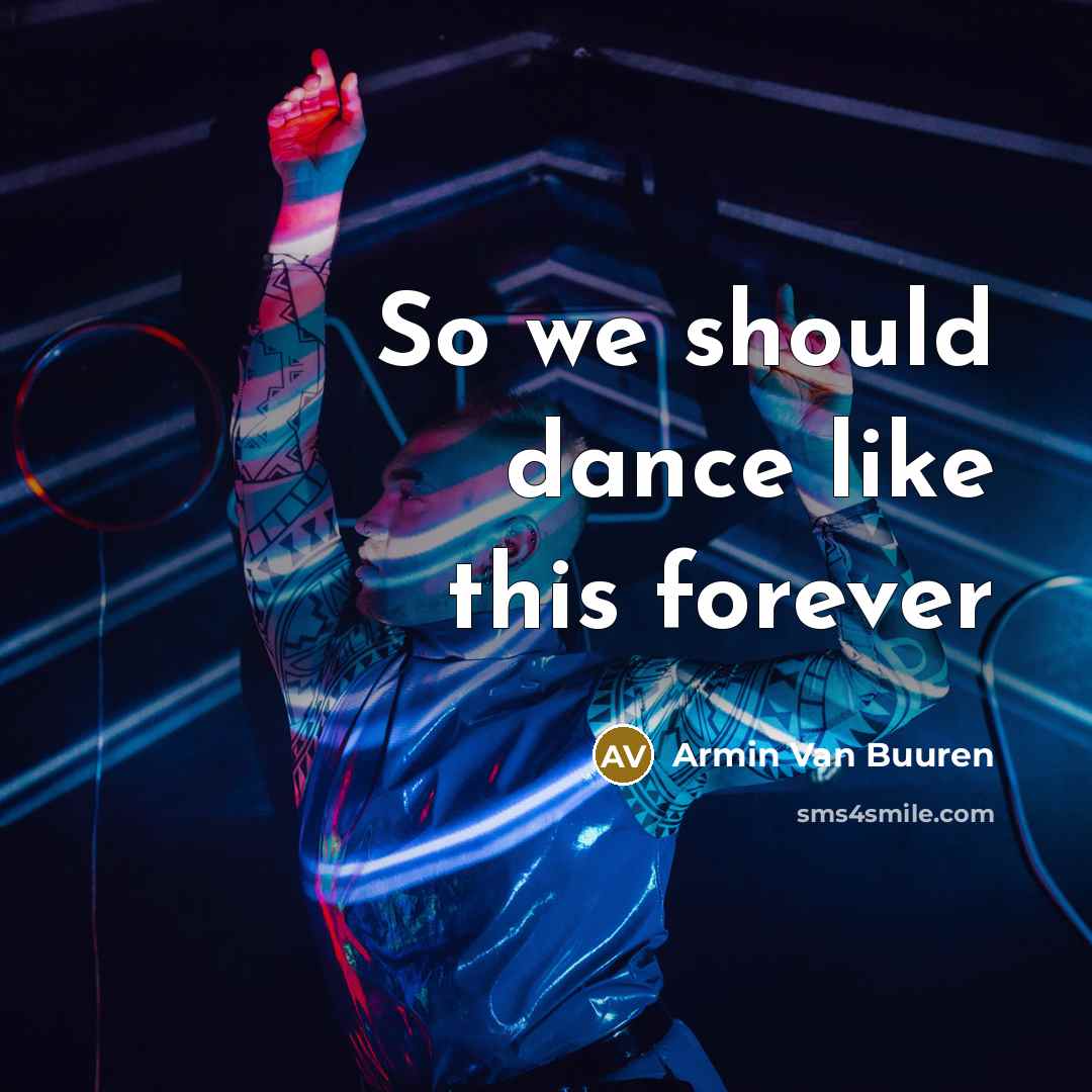 “So we should dance like this forever…” quote by Armin Van Buuren