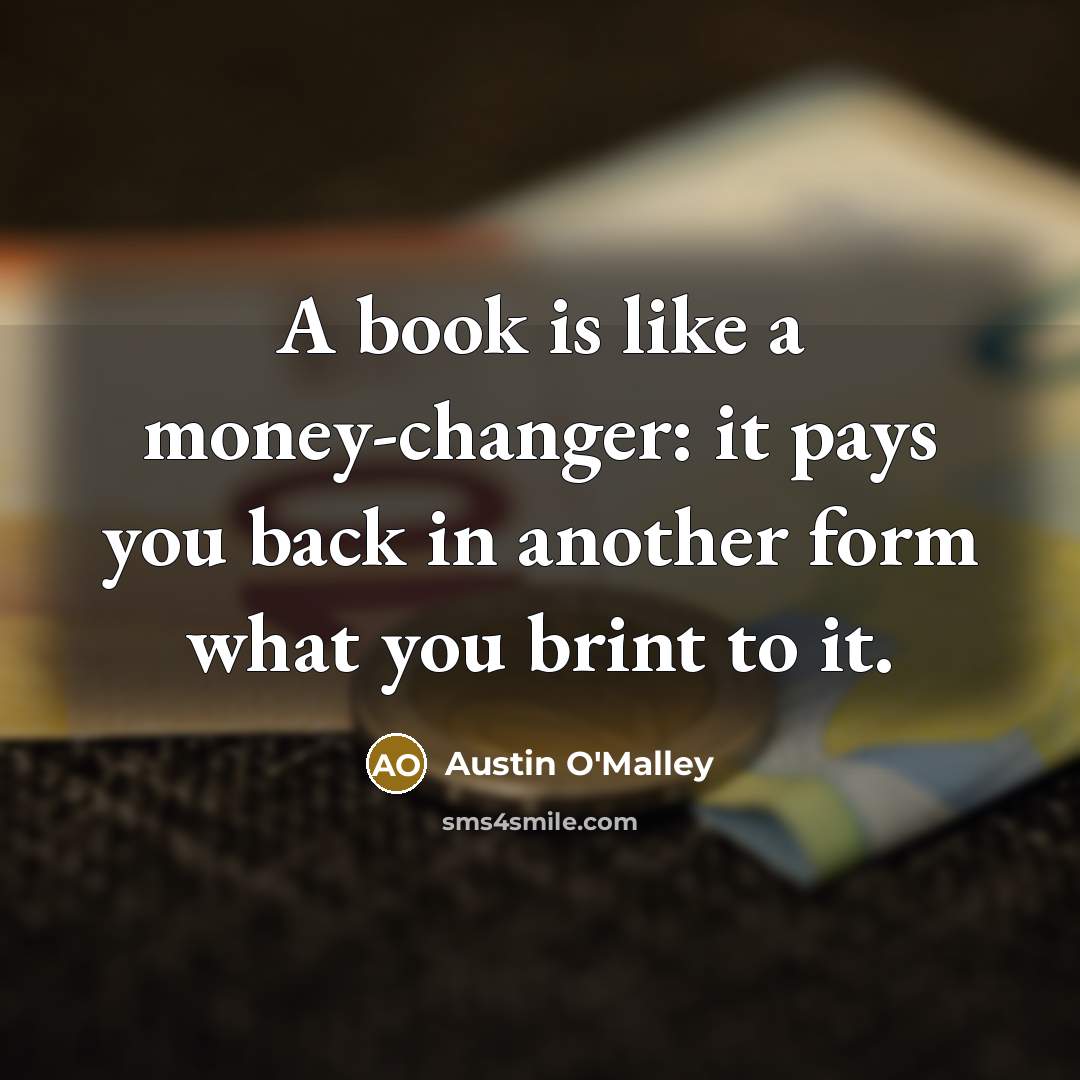 “A book is like a money-changer: it pays you back…” quote by Austin O'Malley