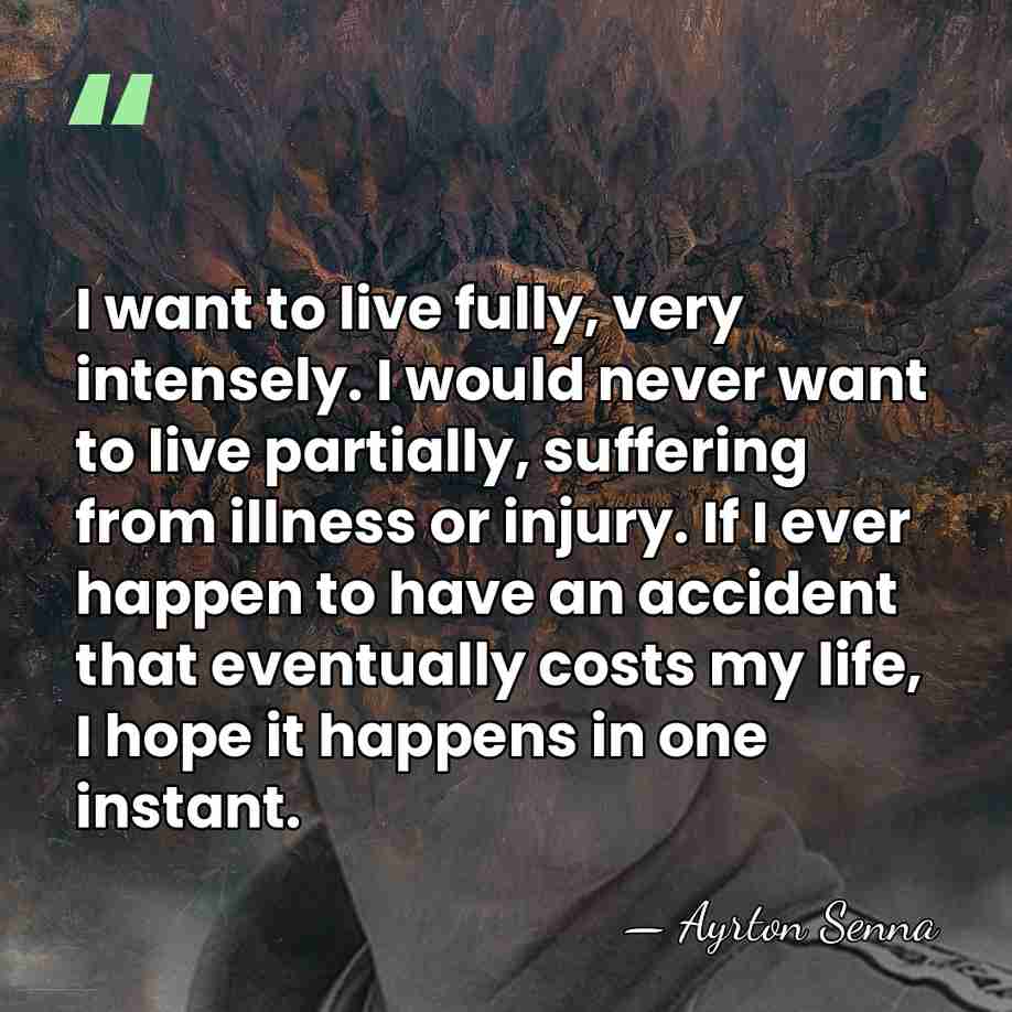I want to live fully, very intensely. I would never want to&hellip; - Ayrton Senna