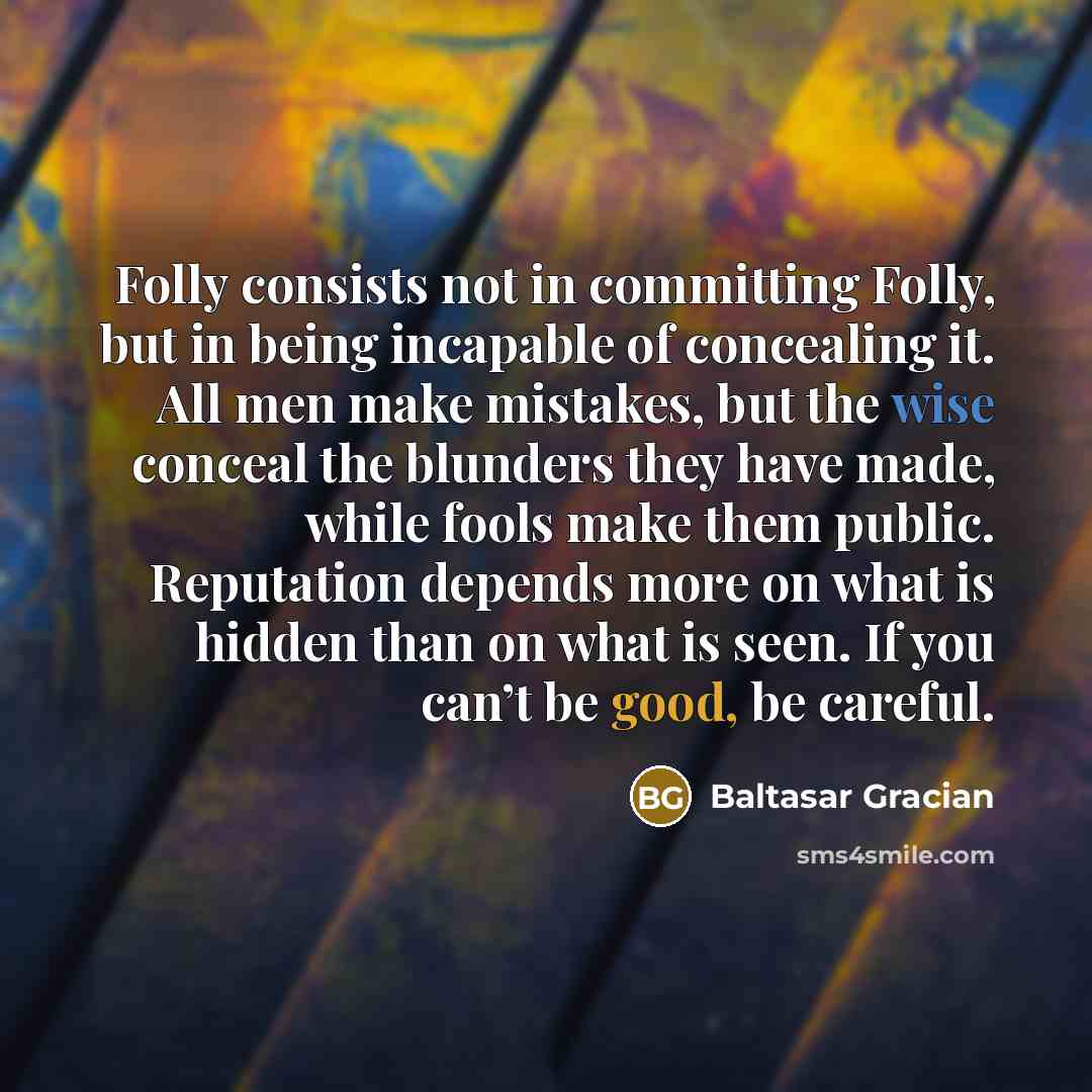 “Folly consists not in committing Folly, but in being incapable…” quote by Baltasar Gracian